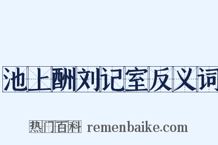 池上酬刘记室反义词是什么意思的图片